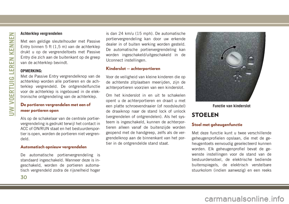 JEEP GRAND CHEROKEE 2018  Instructieboek (in Dutch) Achterklep vergrendelen
Met een geldige sleutelhouder met Passive
Entry binnen 5 ft (1,5 m) van de achterklep
drukt u op de vergrendeltoets met Passive
Entry die zich aan de buitenkant op de greep
van