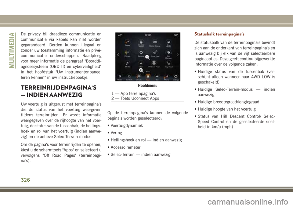 JEEP GRAND CHEROKEE 2018  Instructieboek (in Dutch) De privacy bij draadloze communicatie en
communicatie via kabels kan niet worden
gegarandeerd. Derden kunnen illegaal en
zonder uw toestemming informatie en privé-
communicatie onderscheppen. Raadple