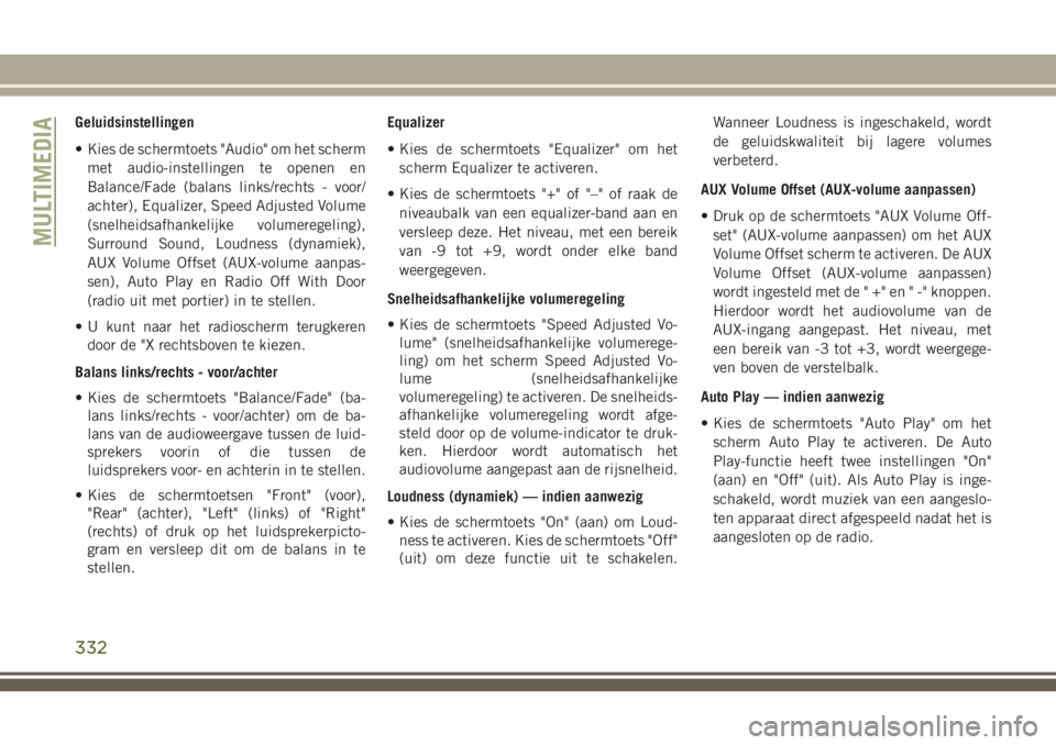 JEEP GRAND CHEROKEE 2018  Instructieboek (in Dutch) Geluidsinstellingen
• Kies de schermtoets "Audio" om het scherm
met audio-instellingen te openen en
Balance/Fade (balans links/rechts - voor/
achter), Equalizer, Speed Adjusted Volume
(snelh