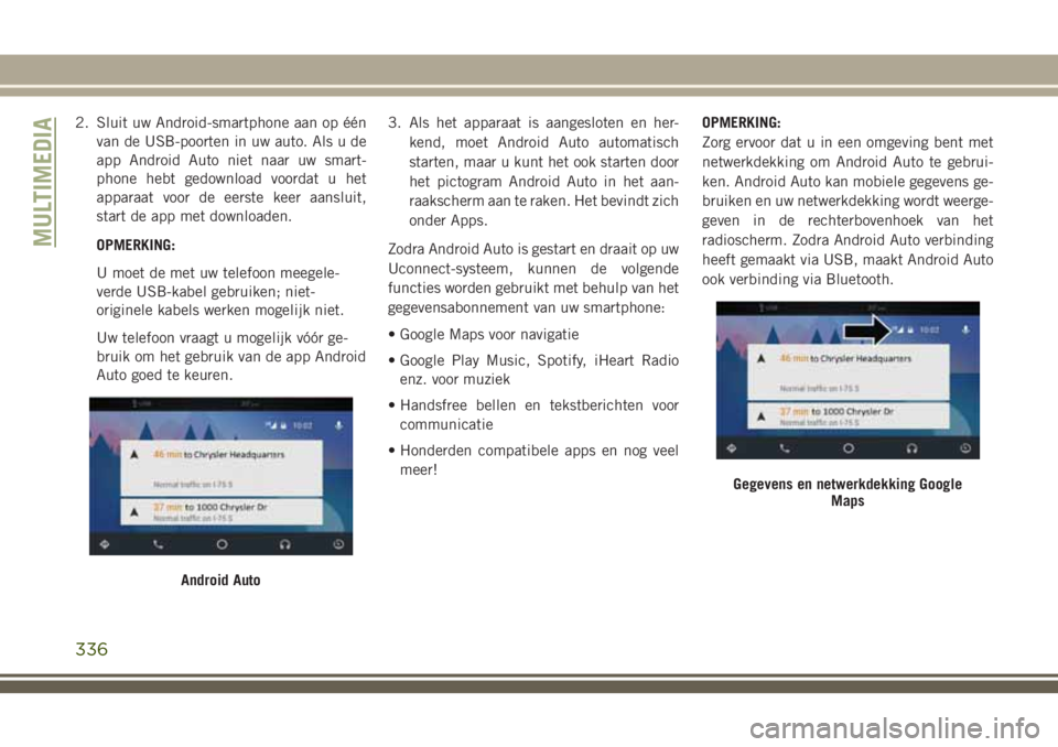JEEP GRAND CHEROKEE 2018  Instructieboek (in Dutch) 2. Sluit uw Android-smartphone aan op één
van de USB-poorten in uw auto. Als u de
app Android Auto niet naar uw smart-
phone hebt gedownload voordat u het
apparaat voor de eerste keer aansluit,
star