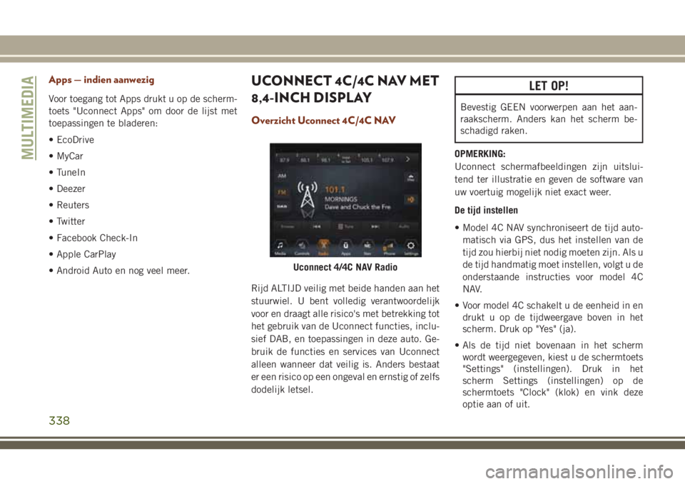 JEEP GRAND CHEROKEE 2018 Instructieboek (in Dutch) Apps — indien aanwezig
Voor toegang tot Apps drukt u op de scherm-
toets "Uconnect Apps" om door de lijst met
toepassingen te bladeren:
• EcoDrive
• MyCar
• TuneIn
• Deezer
• Reute JEEP GRAND CHEROKEE 2018 Instructieboek (in Dutch) Apps — indien aanwezig
Voor toegang tot Apps drukt u op de scherm-
toets "Uconnect Apps" om door de lijst met
toepassingen te bladeren:
• EcoDrive
• MyCar
• TuneIn
• Deezer
• Reute