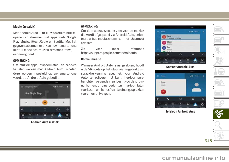 JEEP GRAND CHEROKEE 2018  Instructieboek (in Dutch) Music (muziek)
Met Android Auto kunt u uw favoriete muziek
openen en streamen met apps zoals Google
Play Music, iHeartRadio en Spotify. Met het
gegevensabonnement van uw smartphone
kunt u eindeloos mu