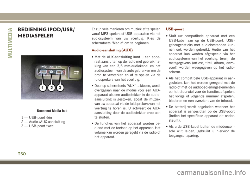 JEEP GRAND CHEROKEE 2018  Instructieboek (in Dutch) BEDIENING IPOD/USB/
MEDIASPELEREr zijn vele manieren om muziek af te spelen
vanaf MP3-spelers of USB-apparaten via het
audiosysteem van uw voertuig. Kies de
schermtoets "Media" om te beginnen.