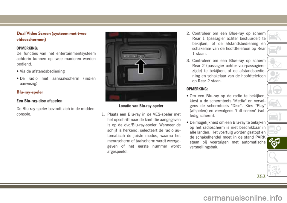 JEEP GRAND CHEROKEE 2018  Instructieboek (in Dutch) Dual Video Screen (systeem met twee
videoschermen)
OPMERKING:
De functies van het entertainmentsysteem
achterin kunnen op twee manieren worden
bediend.
• Via de afstandsbediening
• De radio met aa