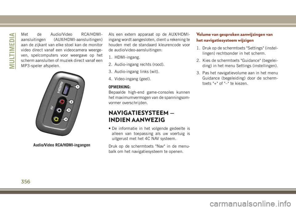 JEEP GRAND CHEROKEE 2018  Instructieboek (in Dutch) Met de Audio/Video RCA/HDMI-
aansluitingen (AUX/HDMI-aansluitingen)
aan de zijkant van elke stoel kan de monitor
video direct vanaf een videocamera weerge-
ven, spelcomputers voor weergave op het
sche