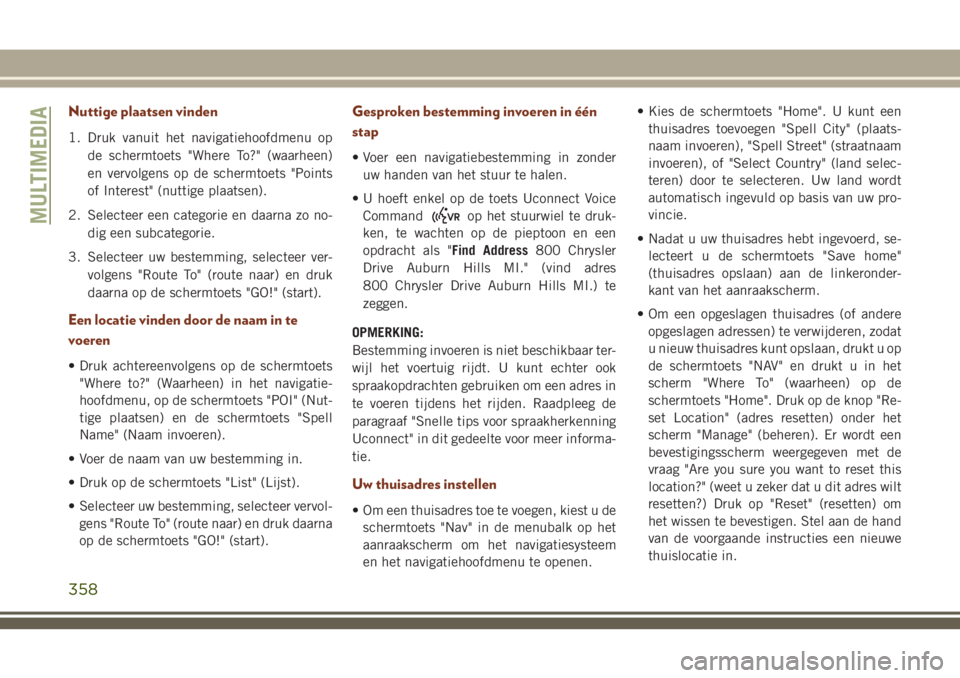 JEEP GRAND CHEROKEE 2018  Instructieboek (in Dutch) Nuttige plaatsen vinden
1. Druk vanuit het navigatiehoofdmenu op
de schermtoets "Where To?" (waarheen)
en vervolgens op de schermtoets "Points
of Interest" (nuttige plaatsen).
2. Selec