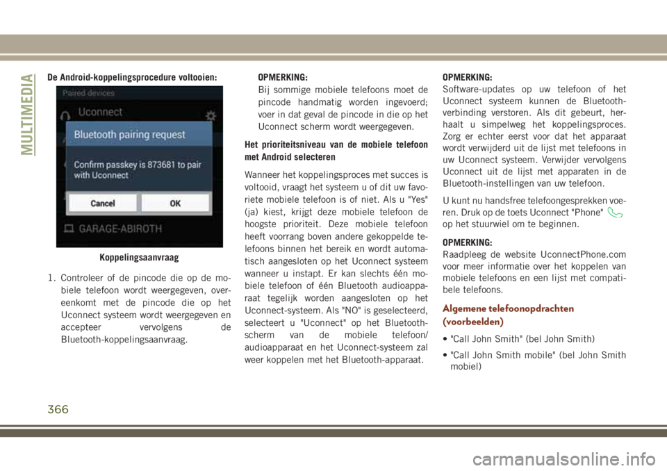 JEEP GRAND CHEROKEE 2018 Instructieboek (in Dutch) De Android-koppelingsprocedure voltooien:
1. Controleer of de pincode die op de mo-
biele telefoon wordt weergegeven, over-
eenkomt met de pincode die op het
Uconnect systeem wordt weergegeven en
acce JEEP GRAND CHEROKEE 2018 Instructieboek (in Dutch) De Android-koppelingsprocedure voltooien:
1. Controleer of de pincode die op de mo-
biele telefoon wordt weergegeven, over-
eenkomt met de pincode die op het
Uconnect systeem wordt weergegeven en
acce