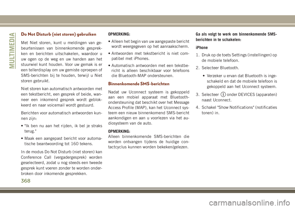 JEEP GRAND CHEROKEE 2018 Instructieboek (in Dutch) Do Not Disturb (niet storen) gebruiken
Met Niet storen, kunt u meldingen van ge-
beurtenissen van binnenkomende gesprek-
ken en berichten uitschakelen, waardoor u
uw ogen op de weg en uw handen aan he JEEP GRAND CHEROKEE 2018 Instructieboek (in Dutch) Do Not Disturb (niet storen) gebruiken
Met Niet storen, kunt u meldingen van ge-
beurtenissen van binnenkomende gesprek-
ken en berichten uitschakelen, waardoor u
uw ogen op de weg en uw handen aan he