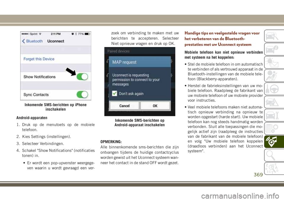 JEEP GRAND CHEROKEE 2018 Instructieboek (in Dutch) Android-apparaten
1. Druk op de menutoets op de mobiele
telefoon.
2. Kies Settings (instellingen).
3. Selecteer Verbindingen.
4. Schakel "Show Notifications" (notificaties
tonen) in.
• Er wo JEEP GRAND CHEROKEE 2018 Instructieboek (in Dutch) Android-apparaten
1. Druk op de menutoets op de mobiele
telefoon.
2. Kies Settings (instellingen).
3. Selecteer Verbindingen.
4. Schakel "Show Notifications" (notificaties
tonen) in.
• Er wo