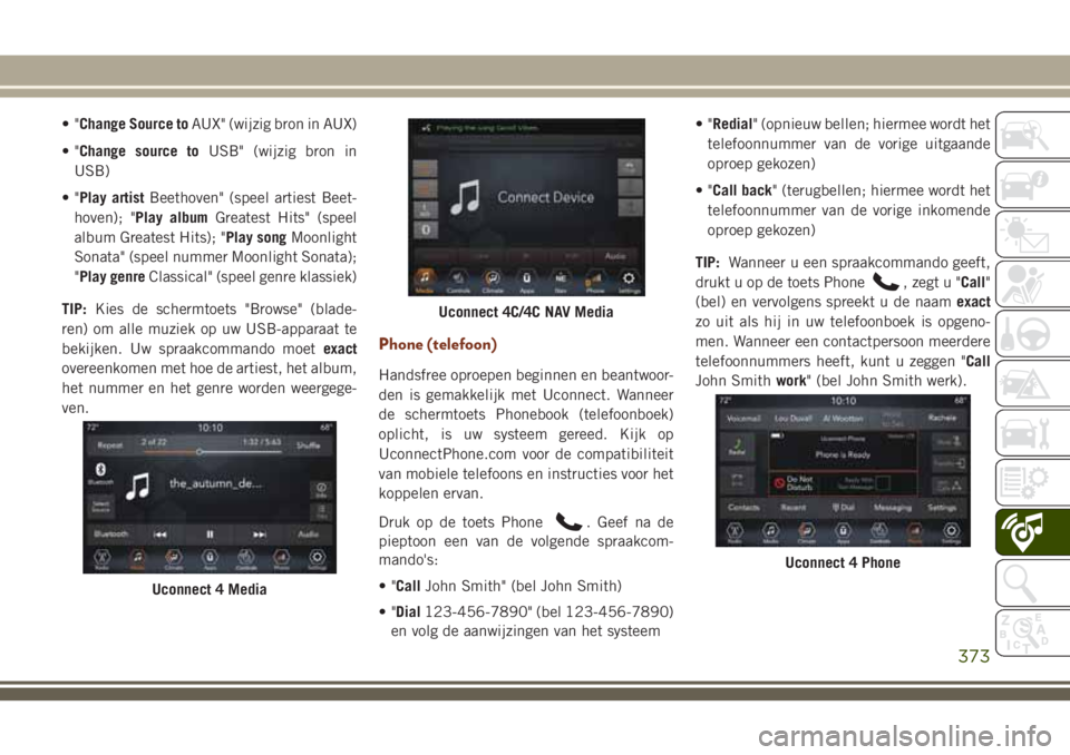 JEEP GRAND CHEROKEE 2018  Instructieboek (in Dutch) •"Change Source toAUX" (wijzig bron in AUX)
•"Change source toUSB" (wijzig bron in
USB)
•"Play artistBeethoven" (speel artiest Beet-
hoven); "Play albumGreatest Hits&