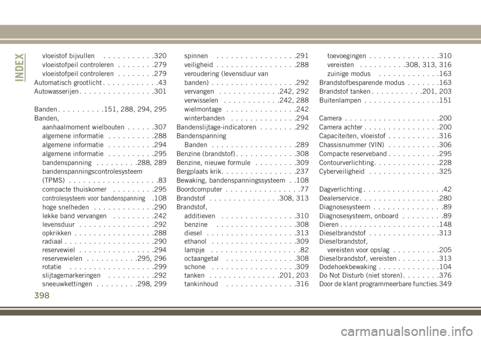 JEEP GRAND CHEROKEE 2018 Instructieboek (in Dutch) vloeistof bijvullen...........320
vloeistofpeil controleren........279
vloeistofpeil controleren........279
Automatisch grootlicht............43
Autowasserijen................301
Banden..........151, JEEP GRAND CHEROKEE 2018 Instructieboek (in Dutch) vloeistof bijvullen...........320
vloeistofpeil controleren........279
vloeistofpeil controleren........279
Automatisch grootlicht............43
Autowasserijen................301
Banden..........151,