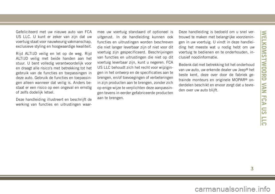 JEEP GRAND CHEROKEE 2018  Instructieboek (in Dutch) Gefeliciteerd met uw nieuwe auto van FCA
US LLC. U kunt er zeker van zijn dat uw
voertuig staat voor nauwkeurig vakmanschap,
exclusieve styling en hoogwaardige kwaliteit.
Rijd ALTIJD veilig en let op 