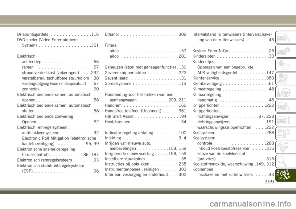 JEEP GRAND CHEROKEE 2018  Instructieboek (in Dutch) Driepuntsgordels..............116
DVD-speler (Video Entertainment
System)..................351
Elektrisch,
achterklep.................66
ramen...................57
stroomverdeelkast (zekeringen) . . .