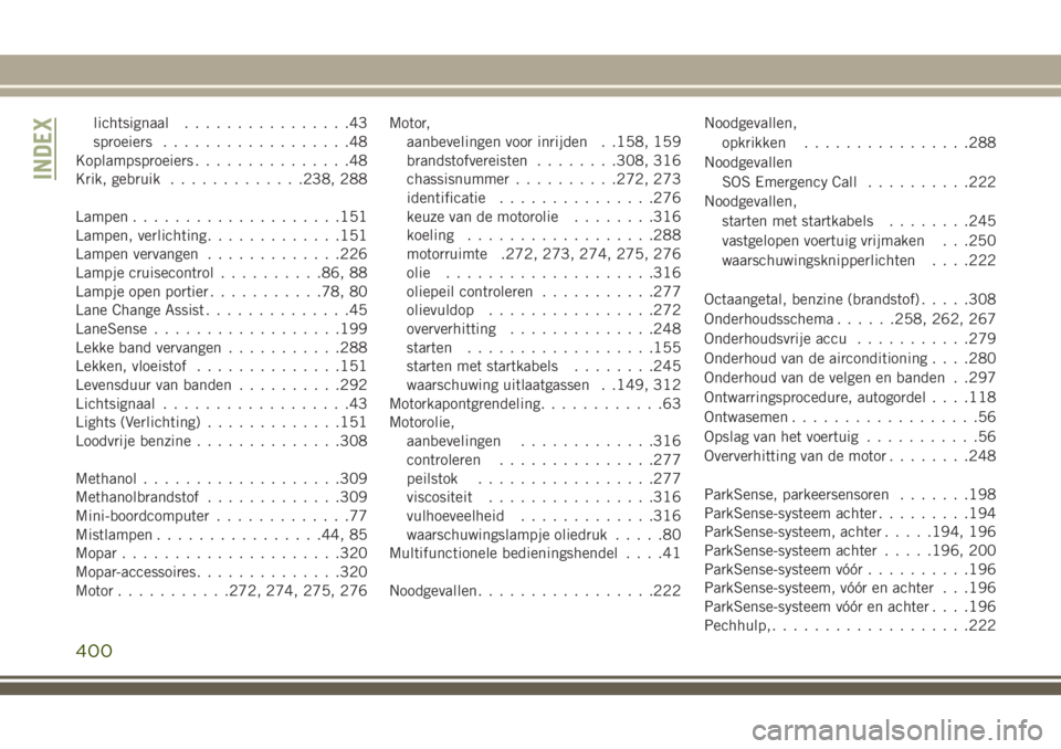 JEEP GRAND CHEROKEE 2018  Instructieboek (in Dutch) lichtsignaal................43
sproeiers..................48
Koplampsproeiers...............48
Krik, gebruik.............238, 288
Lampen....................151
Lampen, verlichting.............151
Lamp