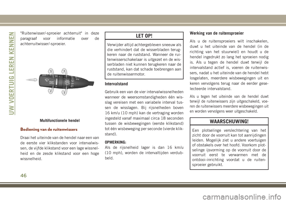 JEEP GRAND CHEROKEE 2018  Instructieboek (in Dutch) "Ruitenwisser/-sproeier achterruit" in deze
paragraaf voor informatie over de
achterruitwisser/-sproeier.
Bediening van de ruitenwissers
Draai het uiteinde van de hendel naar een van
de eerste