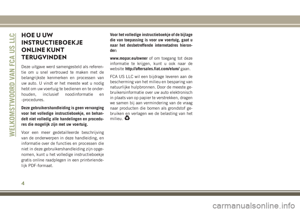 JEEP GRAND CHEROKEE 2018 Instructieboek (in Dutch) HOEUUW
INSTRUCTIEBOEKJE
ONLINE KUNT
TERUGVINDEN
Deze uitgave werd samengesteld als referen-
tie om u snel vertrouwd te maken met de
belangrijkste kenmerken en processen van
uw auto. U vindt er het mee JEEP GRAND CHEROKEE 2018 Instructieboek (in Dutch) HOEUUW
INSTRUCTIEBOEKJE
ONLINE KUNT
TERUGVINDEN
Deze uitgave werd samengesteld als referen-
tie om u snel vertrouwd te maken met de
belangrijkste kenmerken en processen van
uw auto. U vindt er het mee