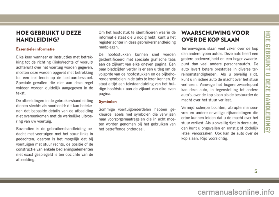 JEEP GRAND CHEROKEE 2018 Instructieboek (in Dutch) HOE GEBRUIKT U DEZE
HANDLEIDING?
Essentiële informatie
Elke keer wanneer er instructies met betrek-
king tot de richting (links/rechts of vooruit/
achteruit) over het voertuig worden gegeven,
moeten JEEP GRAND CHEROKEE 2018 Instructieboek (in Dutch) HOE GEBRUIKT U DEZE
HANDLEIDING?
Essentiële informatie
Elke keer wanneer er instructies met betrek-
king tot de richting (links/rechts of vooruit/
achteruit) over het voertuig worden gegeven,
moeten