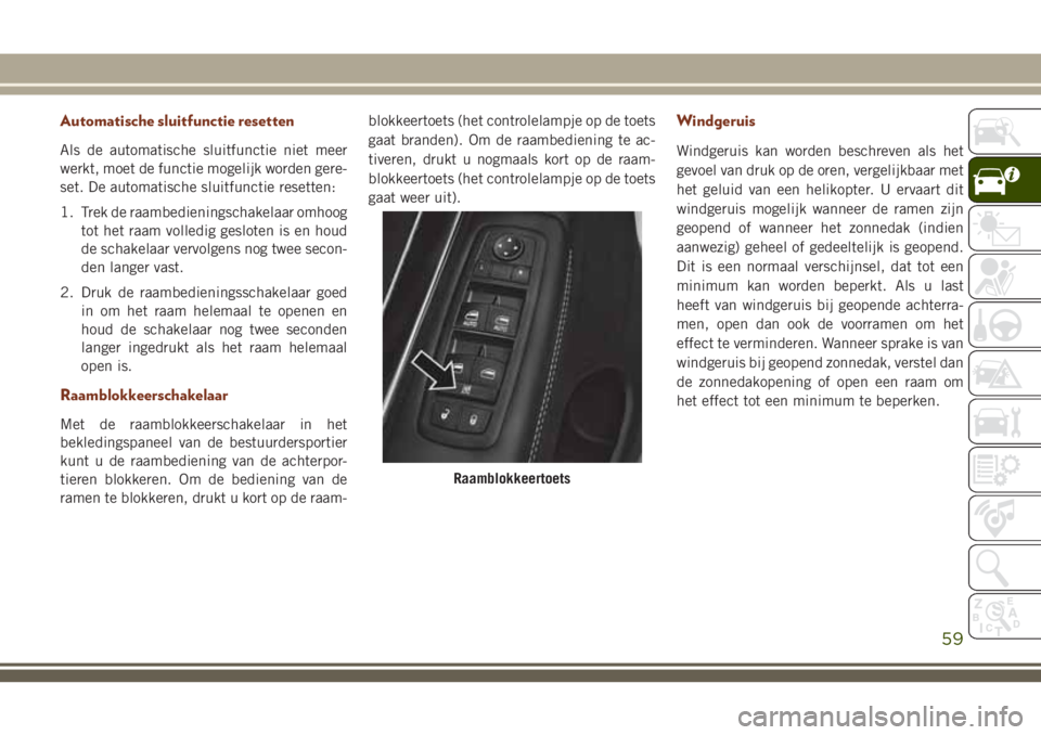 JEEP GRAND CHEROKEE 2018  Instructieboek (in Dutch) Automatische sluitfunctie resetten
Als de automatische sluitfunctie niet meer
werkt, moet de functie mogelijk worden gere-
set. De automatische sluitfunctie resetten:
1. Trek de raambedieningschakelaa