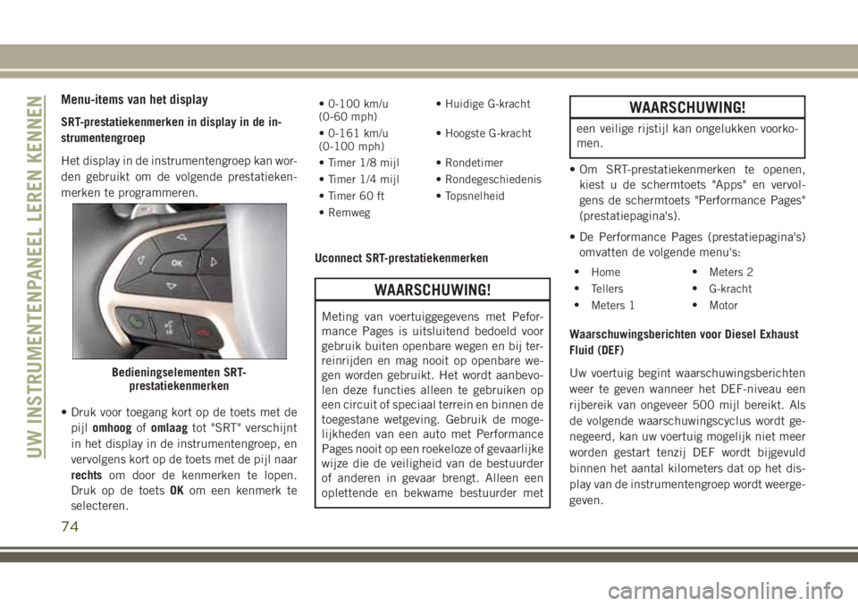 JEEP GRAND CHEROKEE 2018  Instructieboek (in Dutch) Menu-items van het display
SRT-prestatiekenmerken in display in de in-
strumentengroep
Het display in de instrumentengroep kan wor-
den gebruikt om de volgende prestatieken-
merken te programmeren.
