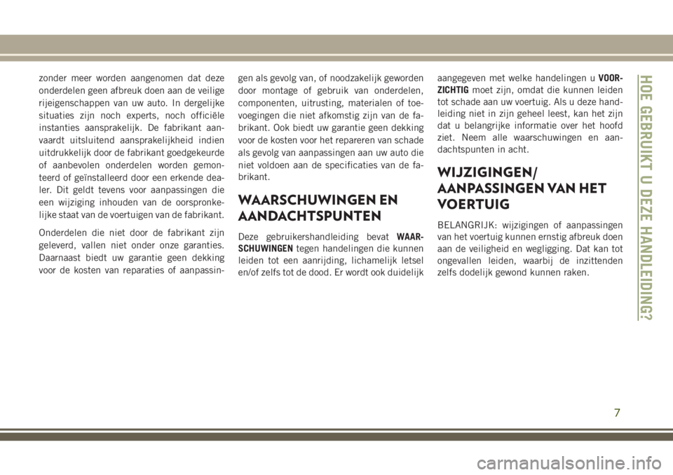 JEEP GRAND CHEROKEE 2018 Instructieboek (in Dutch) zonder meer worden aangenomen dat deze
onderdelen geen afbreuk doen aan de veilige
rijeigenschappen van uw auto. In dergelijke
situaties zijn noch experts, noch officiële
instanties aansprakelijk. De JEEP GRAND CHEROKEE 2018 Instructieboek (in Dutch) zonder meer worden aangenomen dat deze
onderdelen geen afbreuk doen aan de veilige
rijeigenschappen van uw auto. In dergelijke
situaties zijn noch experts, noch officiële
instanties aansprakelijk. De