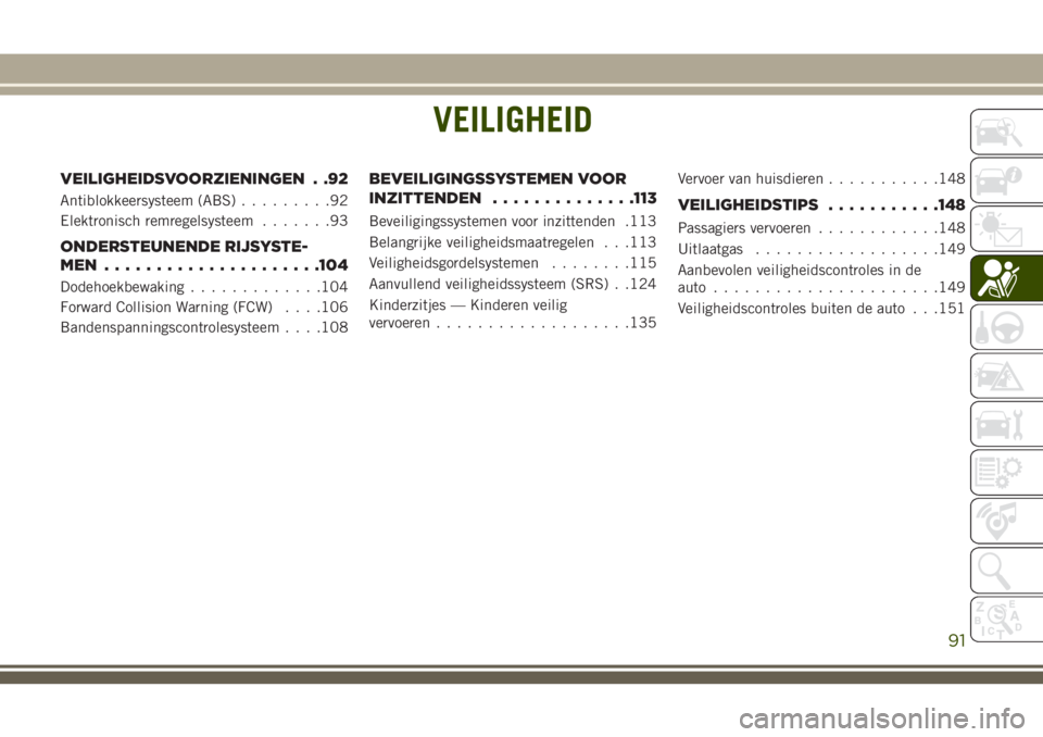 JEEP GRAND CHEROKEE 2018  Instructieboek (in Dutch) VEILIGHEID
VEILIGHEIDSVOORZIENINGEN . .92
Antiblokkeersysteem (ABS).........92
Elektronisch remregelsysteem.......93
ONDERSTEUNENDE RIJSYSTE-
MEN .....................104
Dodehoekbewaking.............