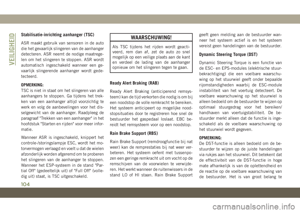 JEEP GRAND CHEROKEE 2020  Instructieboek (in Dutch) Stabilisatie-inrichting aanhanger (TSC)
ASR maakt gebruik van sensoren in de auto
die het gevaarlijk slingeren van de aanhanger
detecteren. ASR neemt de nodige maatrege-
len om het slingeren te stoppe