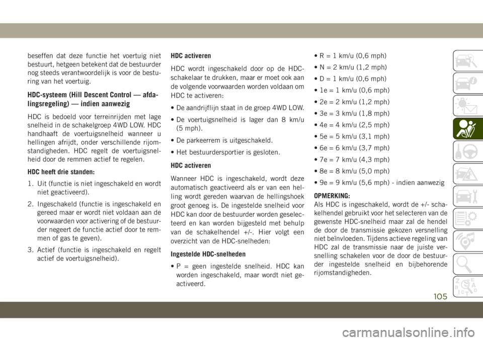 JEEP GRAND CHEROKEE 2020  Instructieboek (in Dutch) beseffen dat deze functie het voertuig niet
bestuurt, hetgeen betekent dat de bestuurder
nog steeds verantwoordelijk is voor de bestu-
ring van het voertuig.
HDC-systeem (Hill Descent Control — afda