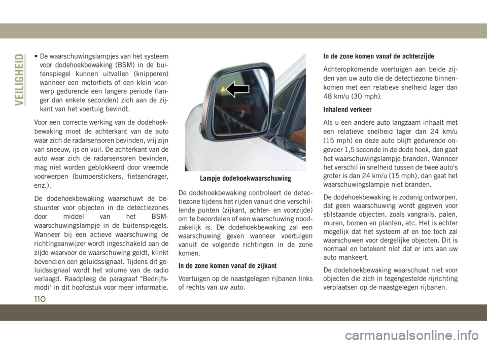 JEEP GRAND CHEROKEE 2020 Instructieboek (in Dutch) • De waarschuwingslampjes van het systeem
voor dodehoekbewaking (BSM) in de bui-
tenspiegel kunnen uitvallen (knipperen)
wanneer een motorfiets of een klein voor-
werp gedurende een langere periode JEEP GRAND CHEROKEE 2020 Instructieboek (in Dutch) • De waarschuwingslampjes van het systeem
voor dodehoekbewaking (BSM) in de bui-
tenspiegel kunnen uitvallen (knipperen)
wanneer een motorfiets of een klein voor-
werp gedurende een langere periode