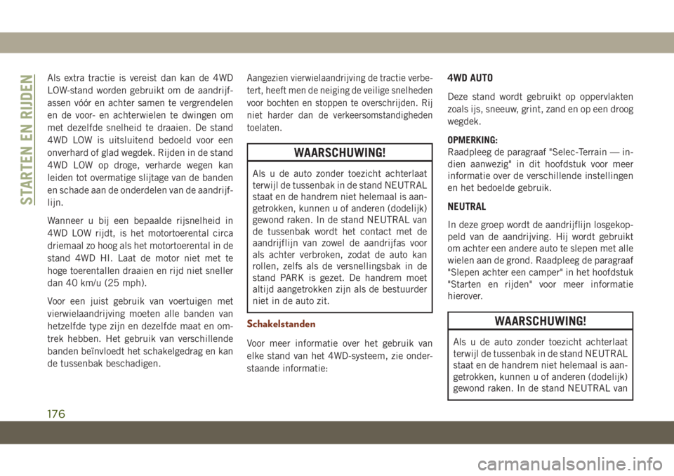JEEP GRAND CHEROKEE 2020  Instructieboek (in Dutch) Als extra tractie is vereist dan kan de 4WD
LOW-stand worden gebruikt om de aandrijf-
assen vóór en achter samen te vergrendelen
en de voor- en achterwielen te dwingen om
met dezelfde snelheid te dr
