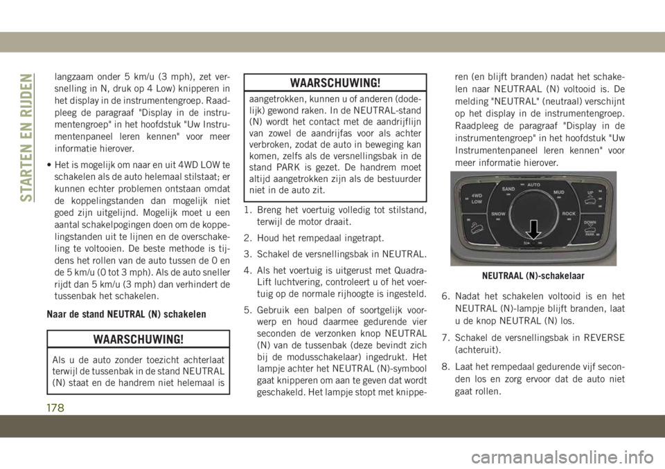 JEEP GRAND CHEROKEE 2021 Instructieboek (in Dutch) langzaam onder 5 km/u (3 mph), zet ver-
snelling in N, druk op 4 Low) knipperen in
het display in de instrumentengroep. Raad-
pleeg de paragraaf "Display in de instru-
mentengroep" in het hoof JEEP GRAND CHEROKEE 2021 Instructieboek (in Dutch) langzaam onder 5 km/u (3 mph), zet ver-
snelling in N, druk op 4 Low) knipperen in
het display in de instrumentengroep. Raad-
pleeg de paragraaf "Display in de instru-
mentengroep" in het hoof