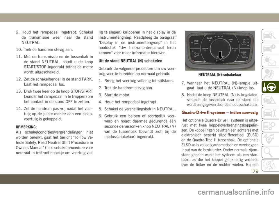 JEEP GRAND CHEROKEE 2020  Instructieboek (in Dutch) 9. Houd het rempedaal ingetrapt. Schakel
de transmissie weer naar de stand
NEUTRAL.
10. Trek de handrem stevig aan.
11. Met de transmissie en de tussenbak in
de stand NEUTRAL, houdt u de knop
START/ST