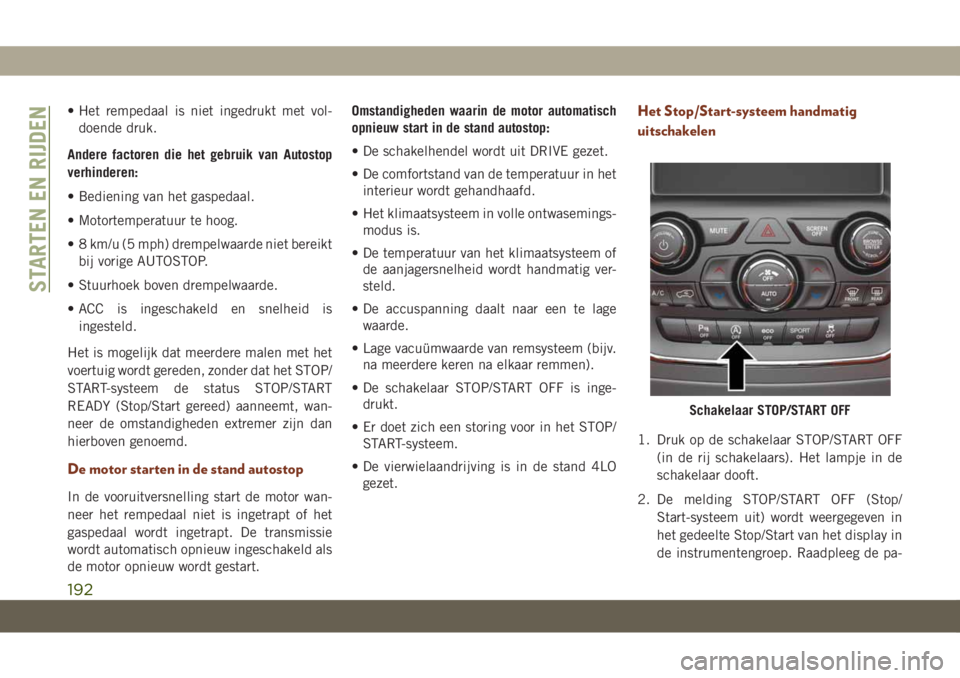 JEEP GRAND CHEROKEE 2021 Instructieboek (in Dutch) • Het rempedaal is niet ingedrukt met vol-
doende druk.
Andere factoren die het gebruik van Autostop
verhinderen:
• Bediening van het gaspedaal.
• Motortemperatuur te hoog.
• 8 km/u (5 mph) dr JEEP GRAND CHEROKEE 2021 Instructieboek (in Dutch) • Het rempedaal is niet ingedrukt met vol-
doende druk.
Andere factoren die het gebruik van Autostop
verhinderen:
• Bediening van het gaspedaal.
• Motortemperatuur te hoog.
• 8 km/u (5 mph) dr