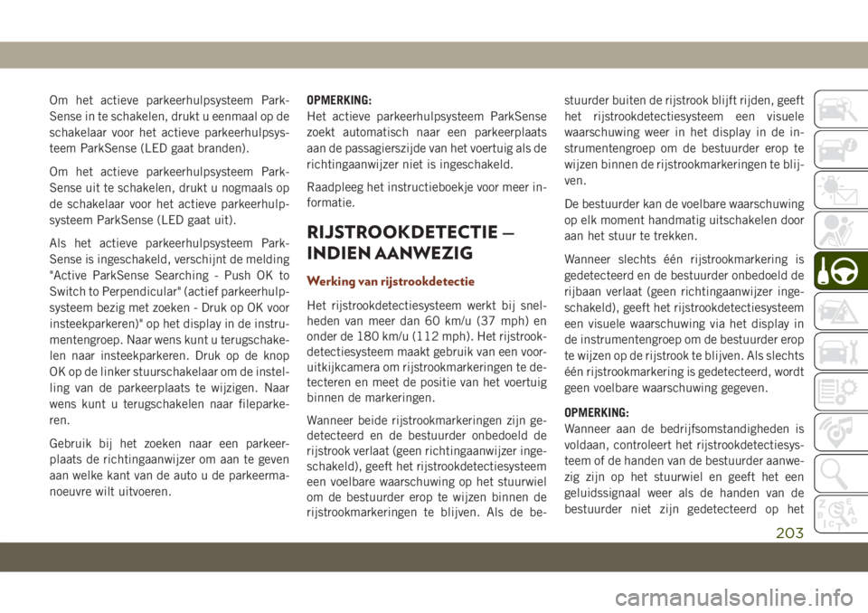 JEEP GRAND CHEROKEE 2021 Instructieboek (in Dutch) Om het actieve parkeerhulpsysteem Park-
Sense in te schakelen, drukt u eenmaal op de
schakelaar voor het actieve parkeerhulpsys-
teem ParkSense (LED gaat branden).
Om het actieve parkeerhulpsysteem Pa JEEP GRAND CHEROKEE 2021 Instructieboek (in Dutch) Om het actieve parkeerhulpsysteem Park-
Sense in te schakelen, drukt u eenmaal op de
schakelaar voor het actieve parkeerhulpsys-
teem ParkSense (LED gaat branden).
Om het actieve parkeerhulpsysteem Pa