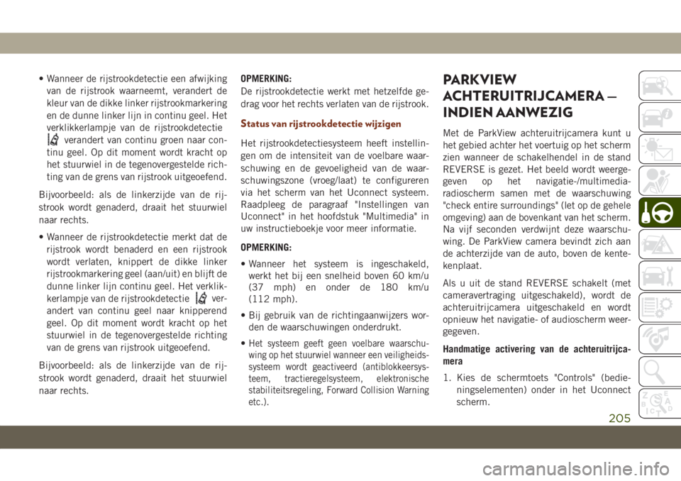 JEEP GRAND CHEROKEE 2020  Instructieboek (in Dutch) • Wanneer de rijstrookdetectie een afwijking
van de rijstrook waarneemt, verandert de
kleur van de dikke linker rijstrookmarkering
en de dunne linker lijn in continu geel. Het
verklikkerlampje van d