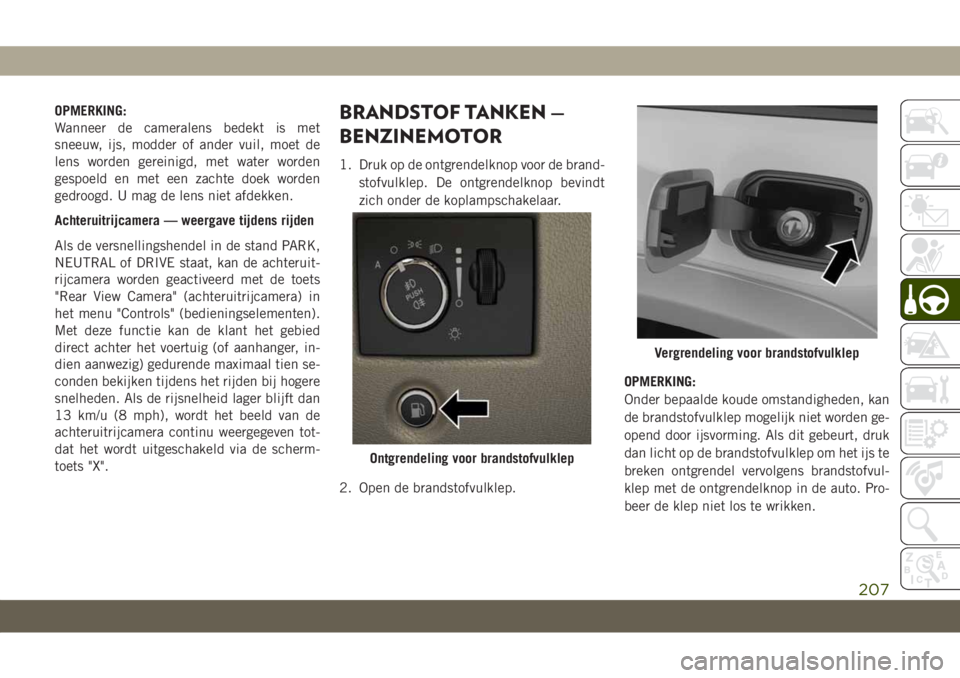 JEEP GRAND CHEROKEE 2021 Instructieboek (in Dutch) OPMERKING:
Wanneer de cameralens bedekt is met
sneeuw, ijs, modder of ander vuil, moet de
lens worden gereinigd, met water worden
gespoeld en met een zachte doek worden
gedroogd. U mag de lens niet af JEEP GRAND CHEROKEE 2021 Instructieboek (in Dutch) OPMERKING:
Wanneer de cameralens bedekt is met
sneeuw, ijs, modder of ander vuil, moet de
lens worden gereinigd, met water worden
gespoeld en met een zachte doek worden
gedroogd. U mag de lens niet af