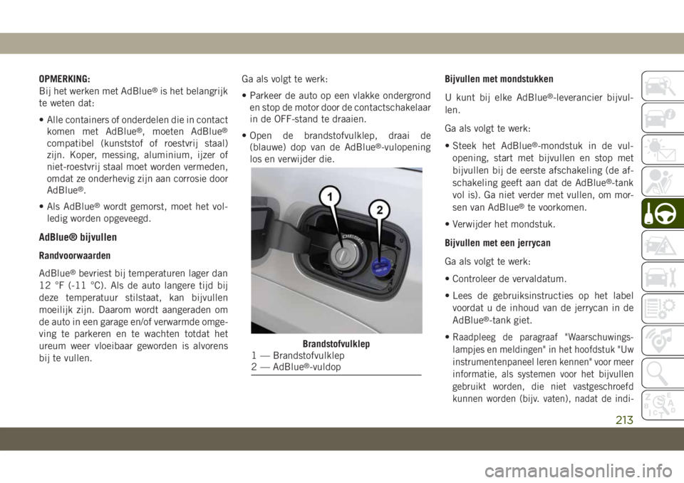 JEEP GRAND CHEROKEE 2020  Instructieboek (in Dutch) OPMERKING:
Bij het werken met AdBlue®is het belangrijk
te weten dat:
• Alle containers of onderdelen die in contact
komen met AdBlue
®, moeten AdBlue®
compatibel (kunststof of roestvrij staal)
zi