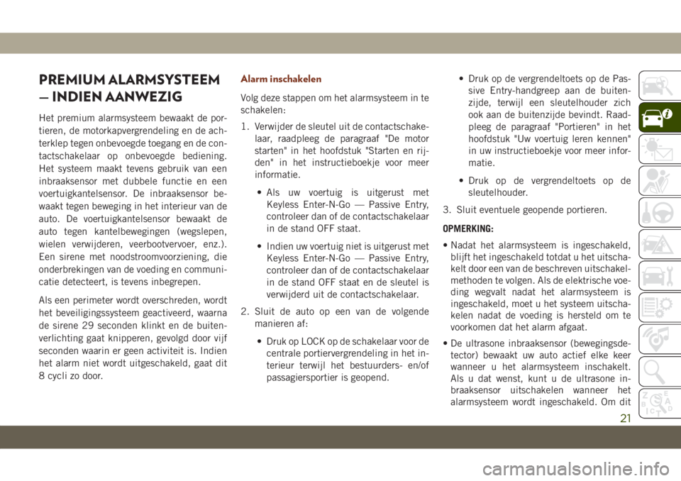 JEEP GRAND CHEROKEE 2020  Instructieboek (in Dutch) PREMIUM ALARMSYSTEEM
— INDIEN AANWEZIG
Het premium alarmsysteem bewaakt de por-
tieren, de motorkapvergrendeling en de ach-
terklep tegen onbevoegde toegang en de con-
tactschakelaar op onbevoegde b