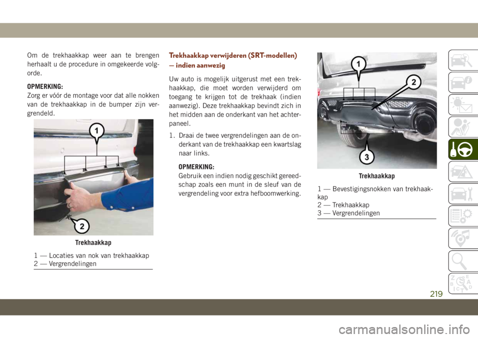 JEEP GRAND CHEROKEE 2021 Instructieboek (in Dutch) Om de trekhaakkap weer aan te brengen
herhaalt u de procedure in omgekeerde volg-
orde.
OPMERKING:
Zorg er vóór de montage voor dat alle nokken
van de trekhaakkap in de bumper zijn ver-
grendeld.Tre JEEP GRAND CHEROKEE 2021 Instructieboek (in Dutch) Om de trekhaakkap weer aan te brengen
herhaalt u de procedure in omgekeerde volg-
orde.
OPMERKING:
Zorg er vóór de montage voor dat alle nokken
van de trekhaakkap in de bumper zijn ver-
grendeld.Tre