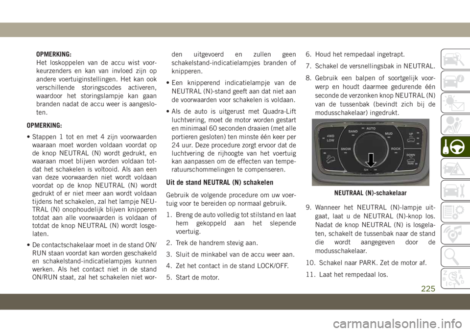 JEEP GRAND CHEROKEE 2020  Instructieboek (in Dutch) OPMERKING:
Het loskoppelen van de accu wist voor-
keurzenders en kan van invloed zijn op
andere voertuiginstellingen. Het kan ook
verschillende storingscodes activeren,
waardoor het storingslampje kan