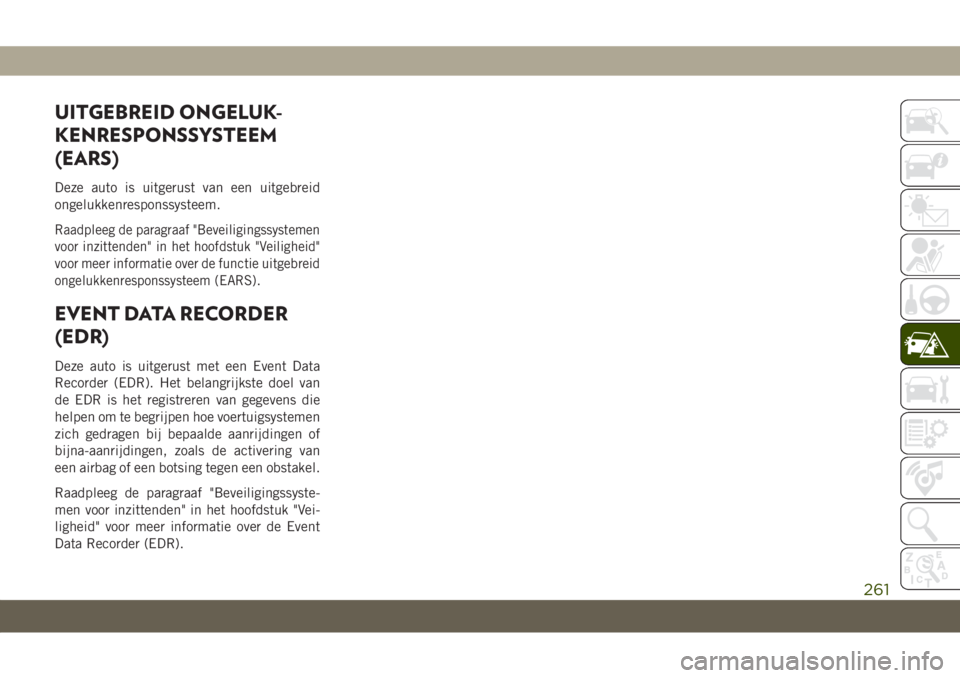 JEEP GRAND CHEROKEE 2021 Instructieboek (in Dutch) UITGEBREID ONGELUK-
KENRESPONSSYSTEEM
(EARS)
Deze auto is uitgerust van een uitgebreid
ongelukkenresponssysteem.
Raadpleeg de paragraaf "Beveiligingssystemen
voor inzittenden" in het hoofdstuk JEEP GRAND CHEROKEE 2021 Instructieboek (in Dutch) UITGEBREID ONGELUK-
KENRESPONSSYSTEEM
(EARS)
Deze auto is uitgerust van een uitgebreid
ongelukkenresponssysteem.
Raadpleeg de paragraaf "Beveiligingssystemen
voor inzittenden" in het hoofdstuk