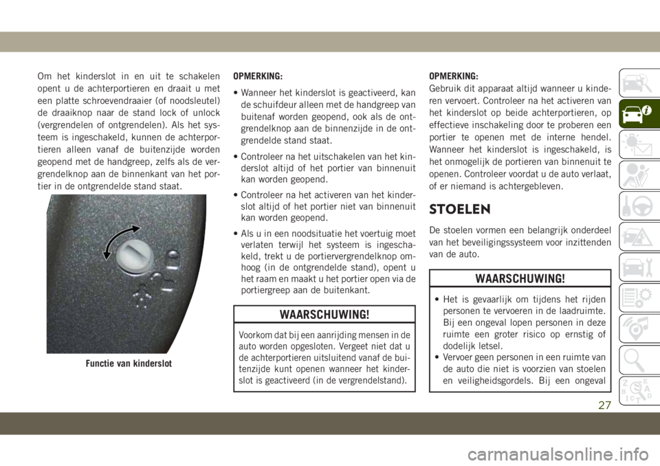 JEEP GRAND CHEROKEE 2020  Instructieboek (in Dutch) Om het kinderslot in en uit te schakelen
opent u de achterportieren en draait u met
een platte schroevendraaier (of noodsleutel)
de draaiknop naar de stand lock of unlock
(vergrendelen of ontgrendelen