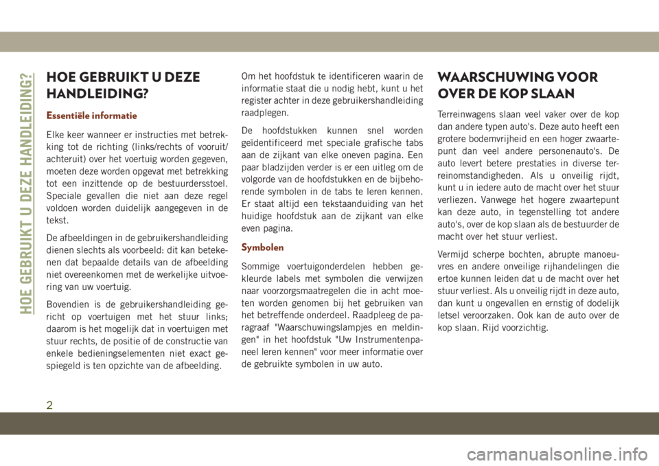JEEP GRAND CHEROKEE 2019  Instructieboek (in Dutch) HOE GEBRUIKT U DEZE
HANDLEIDING?
Essentiële informatie
Elke keer wanneer er instructies met betrek-
king tot de richting (links/rechts of vooruit/
achteruit) over het voertuig worden gegeven,
moeten 