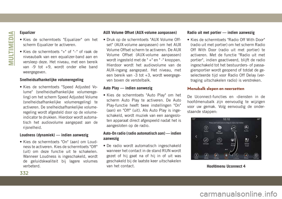 JEEP GRAND CHEROKEE 2020 Instructieboek (in Dutch) Equalizer
• Kies de schermtoets "Equalizer" om het
scherm Equalizer te activeren.
• Kies de schermtoets "+" of "–" of raak de
niveaubalk van een equalizer-band aan en
ver JEEP GRAND CHEROKEE 2020 Instructieboek (in Dutch) Equalizer
• Kies de schermtoets "Equalizer" om het
scherm Equalizer te activeren.
• Kies de schermtoets "+" of "–" of raak de
niveaubalk van een equalizer-band aan en
ver