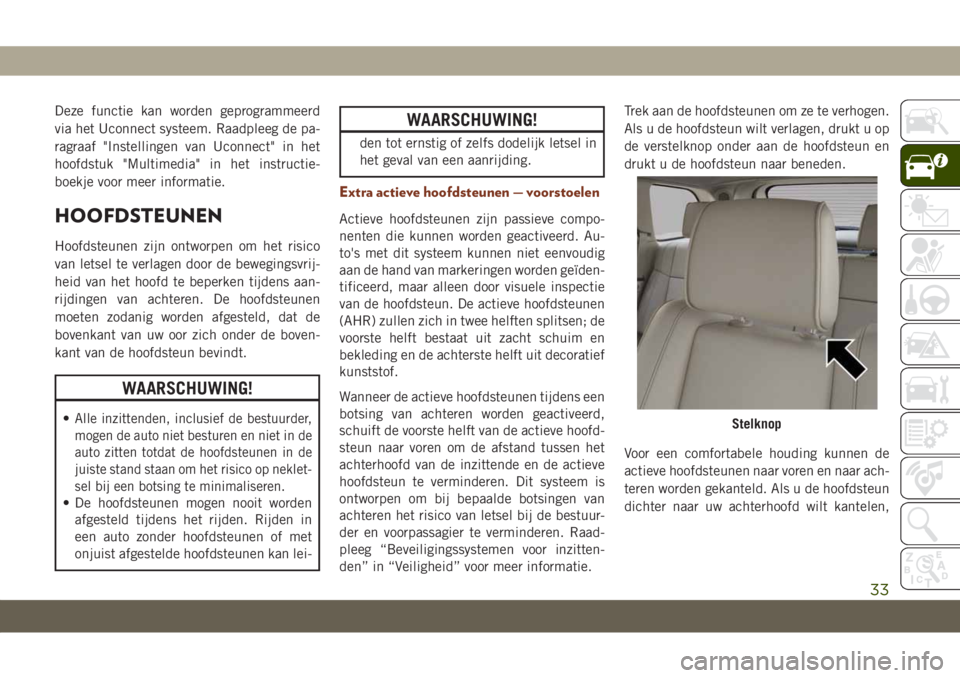 JEEP GRAND CHEROKEE 2020  Instructieboek (in Dutch) Deze functie kan worden geprogrammeerd
via het Uconnect systeem. Raadpleeg de pa-
ragraaf "Instellingen van Uconnect" in het
hoofdstuk "Multimedia" in het instructie-
boekje voor meer 