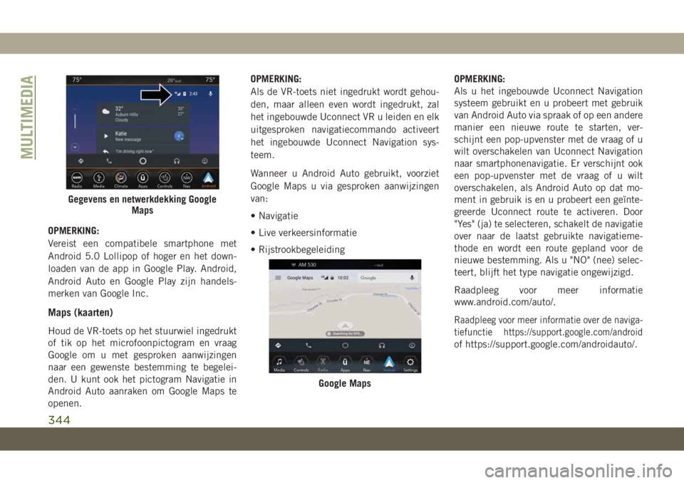 JEEP GRAND CHEROKEE 2021 Instructieboek (in Dutch) OPMERKING:
Vereist een compatibele smartphone met
Android 5.0 Lollipop of hoger en het down-
loaden van de app in Google Play. Android,
Android Auto en Google Play zijn handels-
merken van Google Inc. JEEP GRAND CHEROKEE 2021 Instructieboek (in Dutch) OPMERKING:
Vereist een compatibele smartphone met
Android 5.0 Lollipop of hoger en het down-
loaden van de app in Google Play. Android,
Android Auto en Google Play zijn handels-
merken van Google Inc.