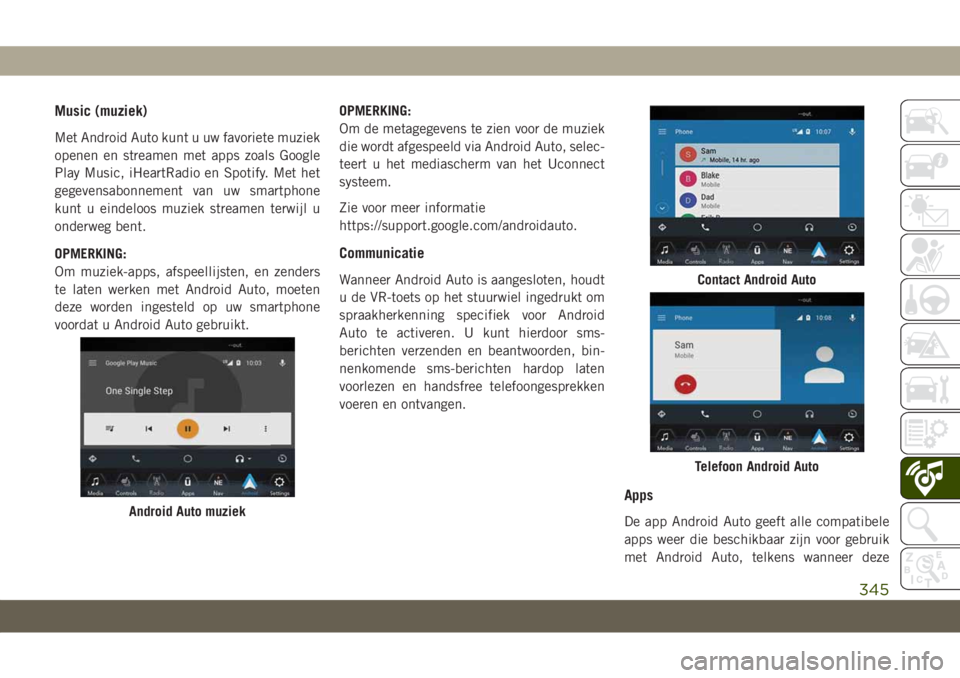 JEEP GRAND CHEROKEE 2020  Instructieboek (in Dutch) Music (muziek)
Met Android Auto kunt u uw favoriete muziek
openen en streamen met apps zoals Google
Play Music, iHeartRadio en Spotify. Met het
gegevensabonnement van uw smartphone
kunt u eindeloos mu