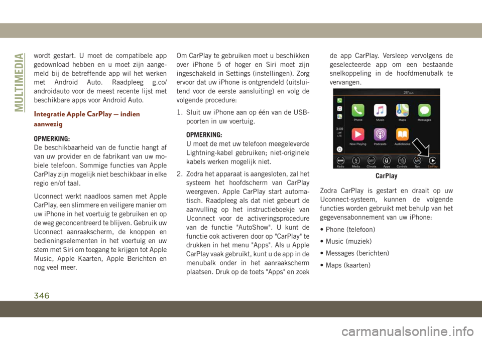 JEEP GRAND CHEROKEE 2020  Instructieboek (in Dutch) wordt gestart. U moet de compatibele app
gedownload hebben en u moet zijn aange-
meld bij de betreffende app wil het werken
met Android Auto. Raadpleeg g.co/
androidauto voor de meest recente lijst me