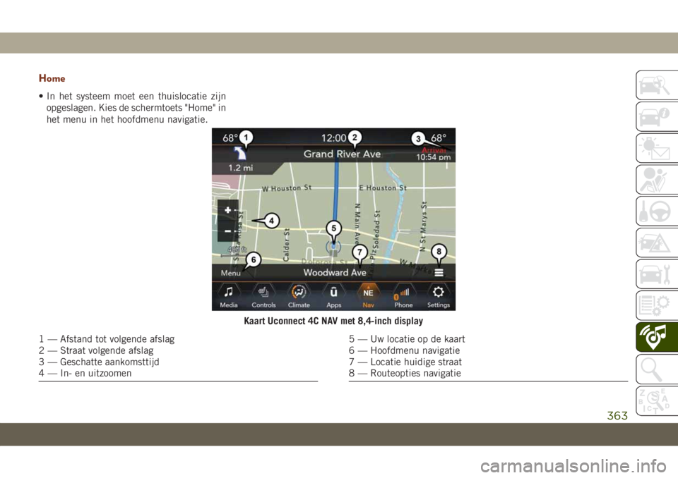 JEEP GRAND CHEROKEE 2020 Instructieboek (in Dutch) Home
• In het systeem moet een thuislocatie zijn
opgeslagen. Kies de schermtoets "Home" in
het menu in het hoofdmenu navigatie.
Kaart Uconnect 4C NAV met 8,4-inch display
1 — Afstand tot v JEEP GRAND CHEROKEE 2020 Instructieboek (in Dutch) Home
• In het systeem moet een thuislocatie zijn
opgeslagen. Kies de schermtoets "Home" in
het menu in het hoofdmenu navigatie.
Kaart Uconnect 4C NAV met 8,4-inch display
1 — Afstand tot v