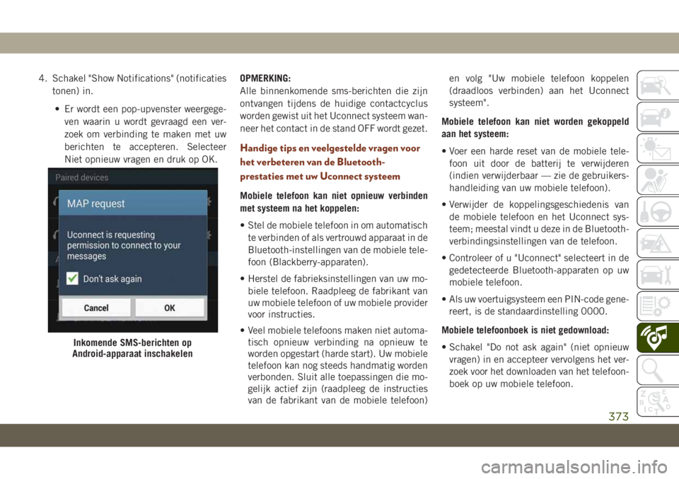 JEEP GRAND CHEROKEE 2021 Instructieboek (in Dutch) 4. Schakel "Show Notifications" (notificaties
tonen) in.
• Er wordt een pop-upvenster weergege-
ven waarin u wordt gevraagd een ver-
zoek om verbinding te maken met uw
berichten te acceptere JEEP GRAND CHEROKEE 2021 Instructieboek (in Dutch) 4. Schakel "Show Notifications" (notificaties
tonen) in.
• Er wordt een pop-upvenster weergege-
ven waarin u wordt gevraagd een ver-
zoek om verbinding te maken met uw
berichten te acceptere