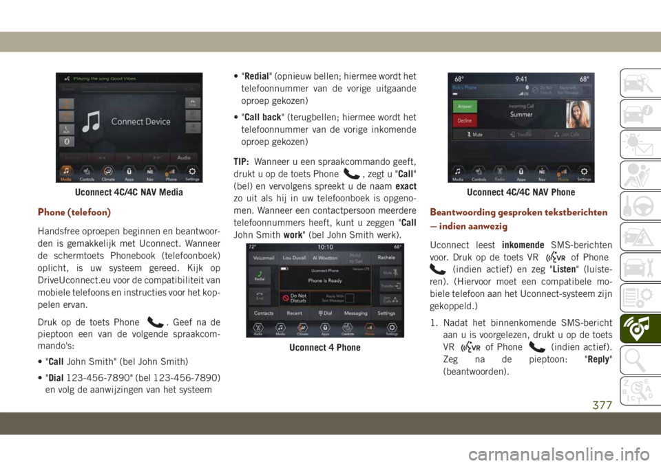 JEEP GRAND CHEROKEE 2021 Instructieboek (in Dutch) Phone (telefoon)
Handsfree oproepen beginnen en beantwoor-
den is gemakkelijk met Uconnect. Wanneer
de schermtoets Phonebook (telefoonboek)
oplicht, is uw systeem gereed. Kijk op
DriveUconnect.eu voor JEEP GRAND CHEROKEE 2021 Instructieboek (in Dutch) Phone (telefoon)
Handsfree oproepen beginnen en beantwoor-
den is gemakkelijk met Uconnect. Wanneer
de schermtoets Phonebook (telefoonboek)
oplicht, is uw systeem gereed. Kijk op
DriveUconnect.eu voor